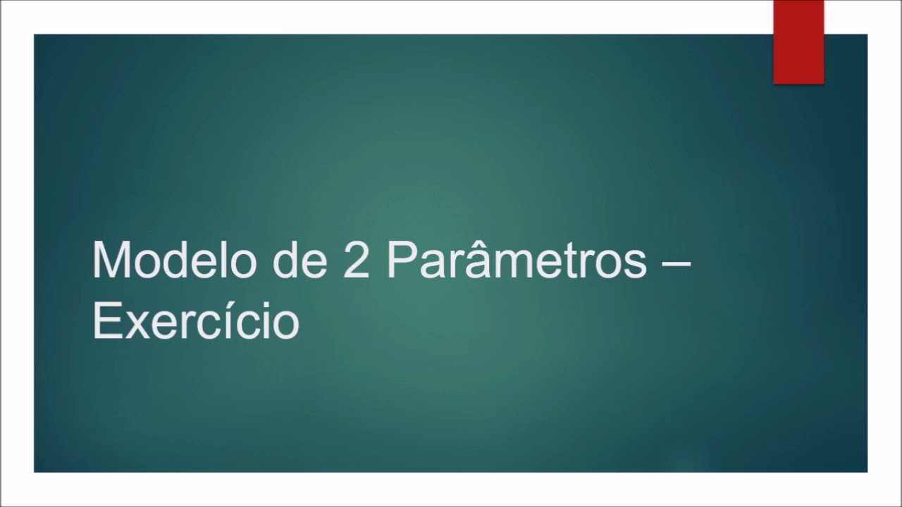 Aula 73 - Modelos de 2 parâmetros - Exercício