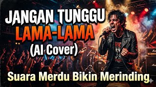 Download lagu JANGAN TUNGGU LAMA-LAMA (AI Cover) – Suara Merdu Bikin Merinding mp3