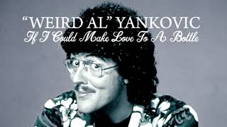 If I Could Make Love To A Bottle - &quot;Weird Al&quot; Yankovic (fake studio version)