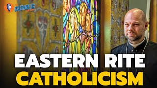 The Eastern Rite Catholic Churches | The Catholic Talk Show