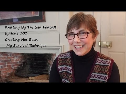Knitting By The Sea Podcast - A Knitting Podcast: Crafting Has Been My Survival Technique