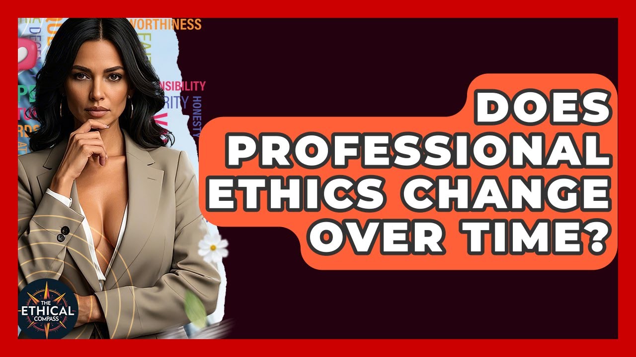 Does Professional Ethics Change Over Time? - The Ethical Compass