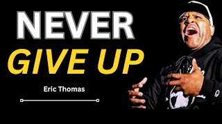NEVER GIVE UP - Powerful Motivational Speech Video (Featuring Eric Thomas)