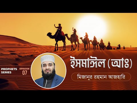 ইসমাঈল আঃ এর জীবনী এবং আমাদের শিক্ষা | Life of Prophet Ismail (Pbuh) | মিজানুর রহমান আজহারি