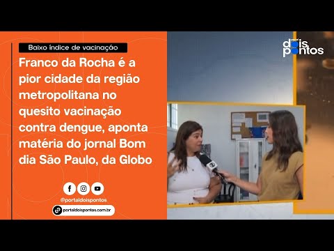 Franco da Rocha é a pior cidade da região metropolitana no quesito vacinação contra dengue