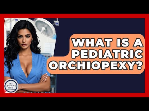 What Is A Pediatric Orchiopexy? - The Operating Table