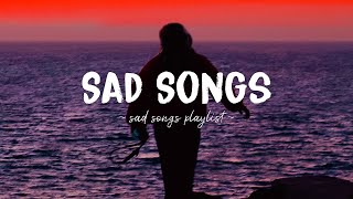 Sad Songs ♫ Sad songs playlist for broken hearts