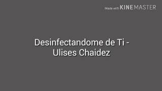 Desinfectandome de Ti - Ulises Chaidez [Letra]