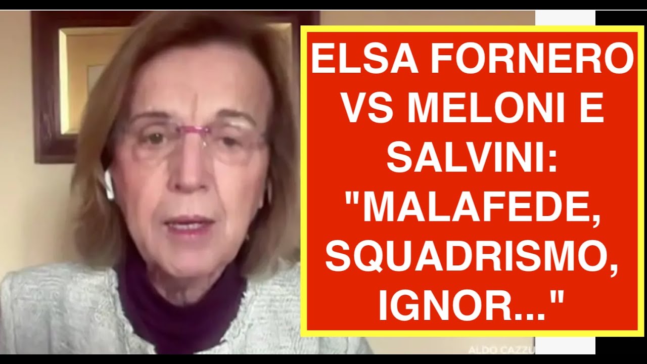 ELSA FORNERO VS MELONI E SALVINI: "MALAFEDE, SQUADRISMO, IGNOR..."