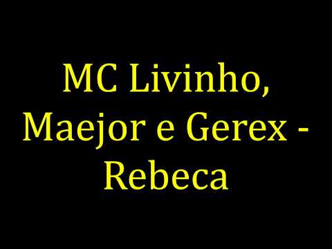 MC Livinho, Maejor e Gerex - Rebeca (LETRA)