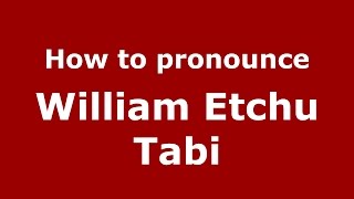 How to pronounce William Etchu Tabi