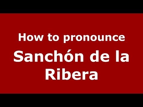 How to pronounce Sanchón de la Ribera (Spanish/Spain) - PronounceNames.com