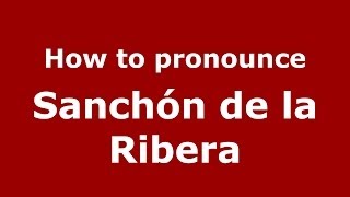 How to pronounce Sanchón De La Ribera