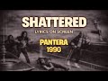 Pantera - Shattered (Lyrics on Screen Video 🎤🎶🎸🥁)