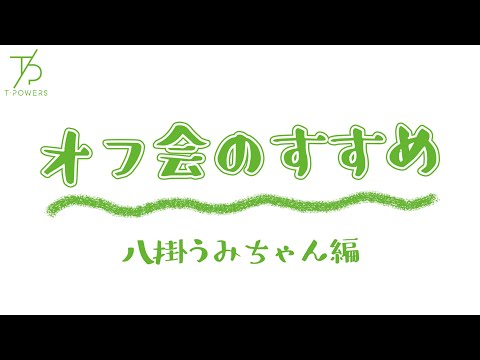 ティーパワーズ・オフ会のすすめ～八掛うみちゃん編～