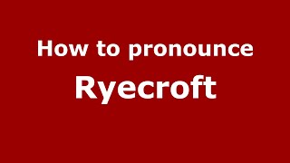How to pronounce Ryecroft