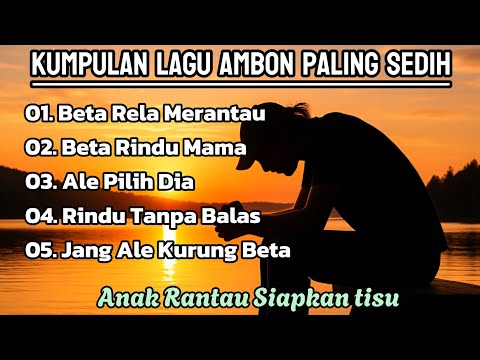 KUMPULAN LAGU AMBON PALING SEDIH ● FULL ALBUM ● ANAK RANTAU SIAPKAN TISU