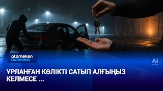 Ұрланған көлікті сатып алғыңыз келмесе ...