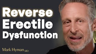 Root Cause Of Erectile Dysfunction & Best Ways To Help Reverse It Naturally | Dr. Mark Hyman