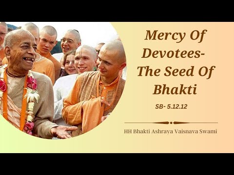 Mercy of Devotees- The Seed of Bhakti | SB-5.12.12 | HH Bhakti Ashraya Vaisnava Swami
