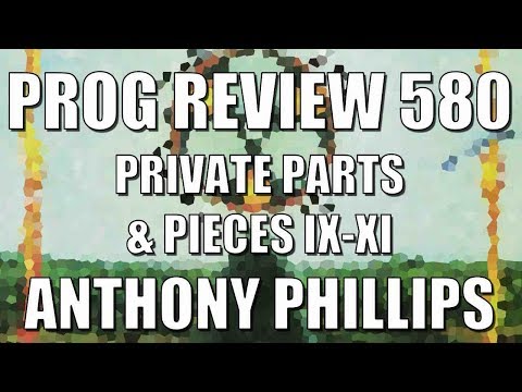 Prog Review 580 - Private Parts & Pieces IX - XI Box Set - Anthony Phillips