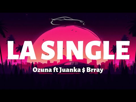 Ozuna, Juanka, Brray - La Single - Letra/Lyrics