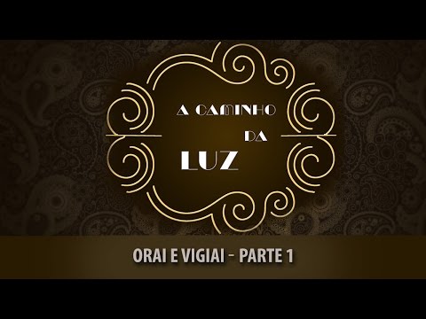 Orai e Vigiai | A Caminho da Luz | Parte 1 (20/04/2016)