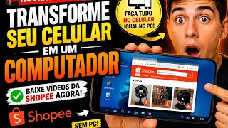 COMO BAIXAR VÍDEOS DA SHOPEE PELO CELULAR SEM COMPUTADOR TRANSFORMEI MEU CELULA EM UM PC PRA BAIXAR