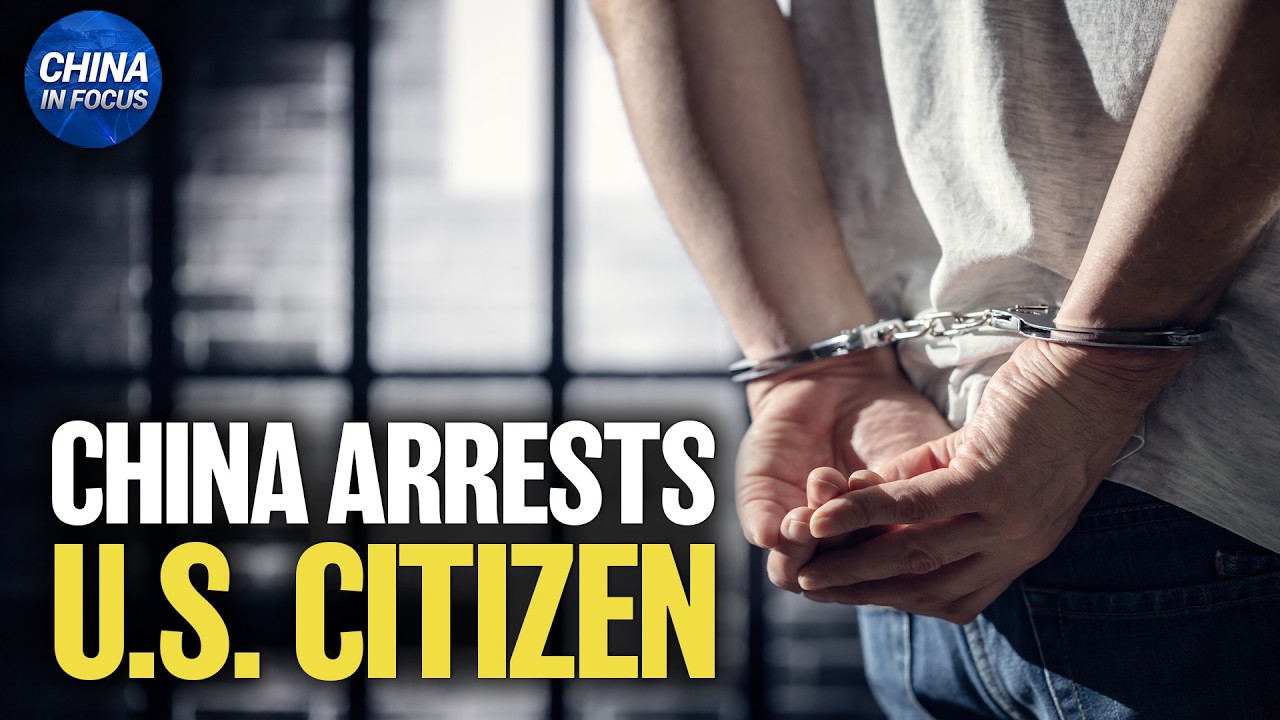 China Arrests U.S. Citizen 1 Month After Trump Xi Summit | China in Focus