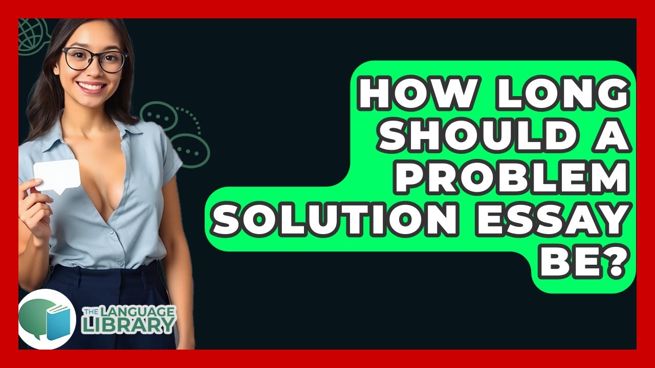 How Long Should A Problem Solution Essay Be? - The Language Library