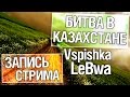 Битва в Казахстане - Vspishka и LeBwa! 