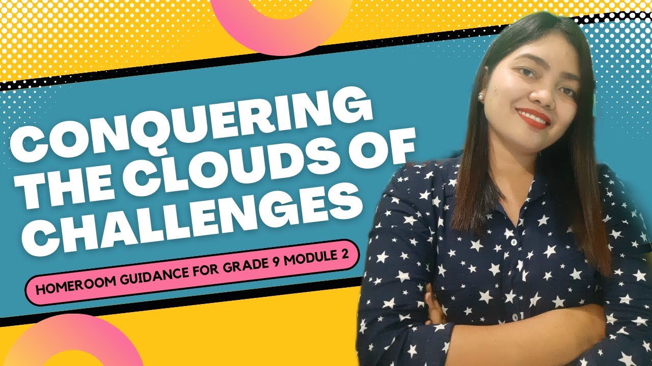 CONQUERING THE CLOUDS OF CHALLENGES || HOMEROOM GUIDANCE FOR GRADE 9 MODULE 2 POWERPOINT