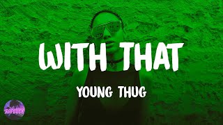 Young Thug - With That (feat. Duke) (lyrics)