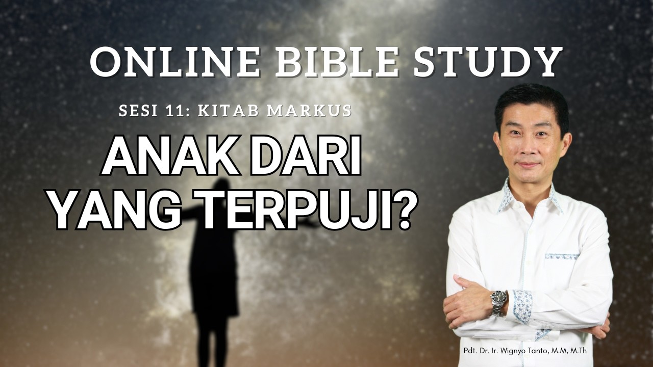 Kitab Markus – Sesi 11 – Anak Dari Yang Terpuji – Ps. Wignyo Tanto