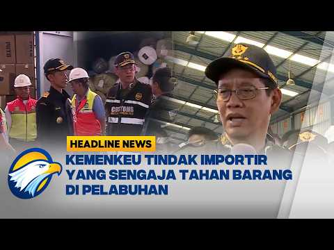 [HEADLINE NEWS, 07/06] Menkeu Siapkan Denda Berlipat untuk Importir yang Timbun Kontainer