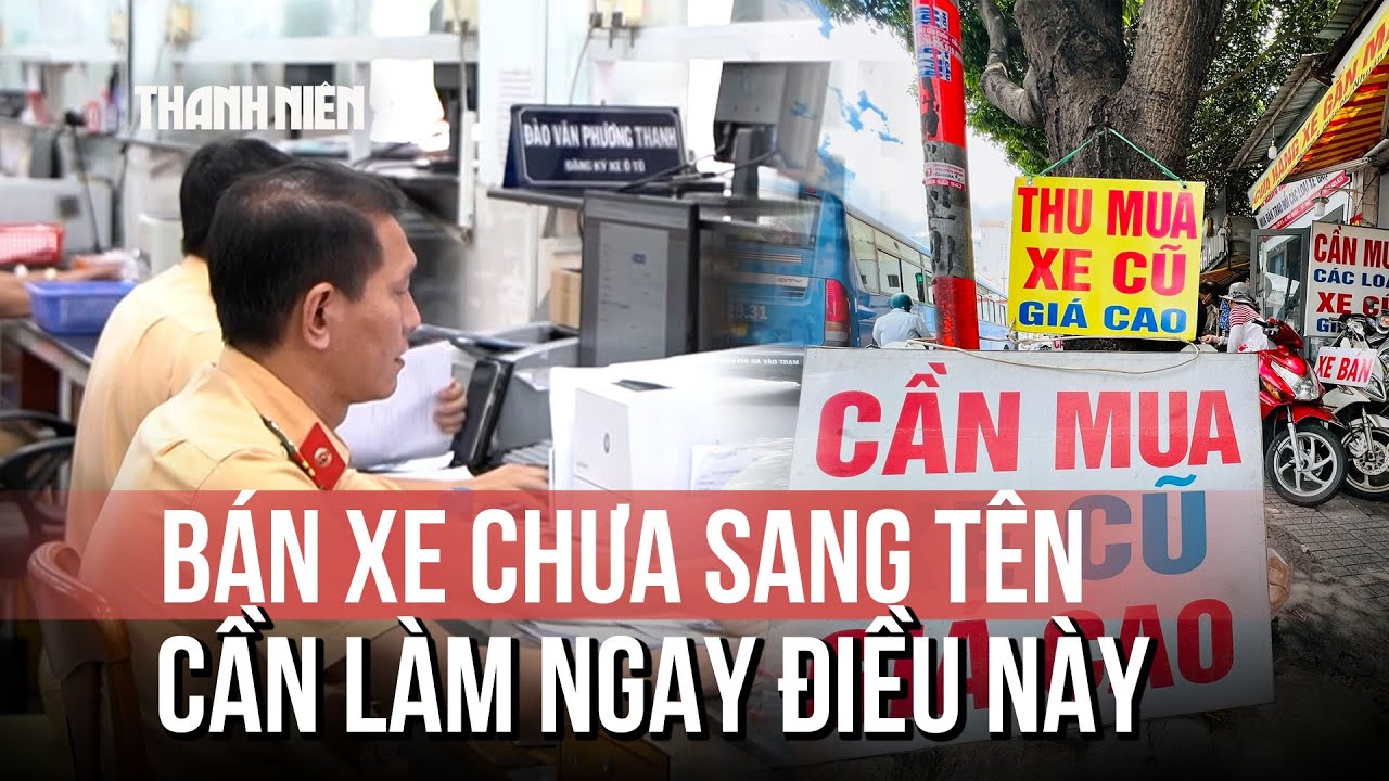Công an TP.HCM rà soát 12 triệu xe: Bán xe chưa sang tên, cần làm ngay điều này