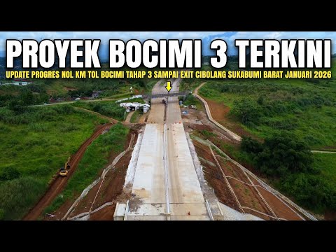 Update on the Bocimi 3 Toll Road Project from Zero Km to the Cibolang Exit in West Sukabumi, Janu...