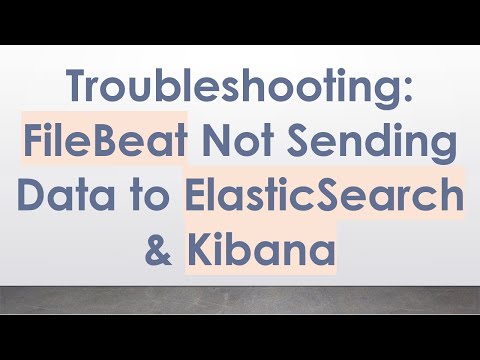 Troubleshooting: FileBeat Not Sending Data to ElasticSearch & Kibana
