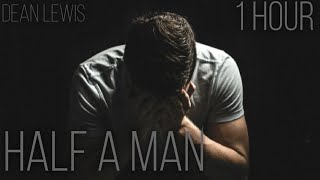 Half A Man • Dean Lewis [1Hour]
