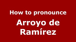 How to pronounce Arroyo De Ramírez
