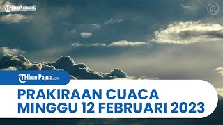 Prakiraan Cuaca BMKG, 12 Februari 2023: Papua dan 31 Wilayah Ini Berpotensi Terjadi Cuaca Ekstrem
