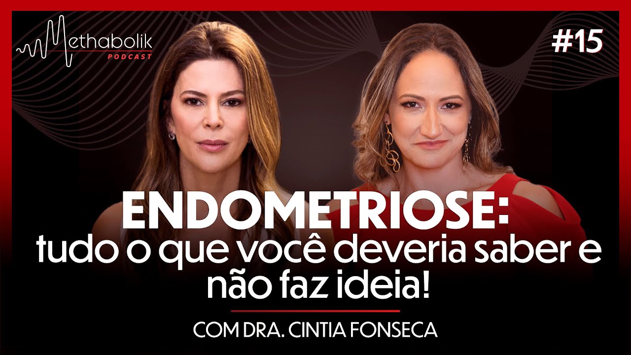 Endometriose: tudo o que você deveria saber e não faz ideia! | Methabolik Podcast #15 Cintia Fonseca