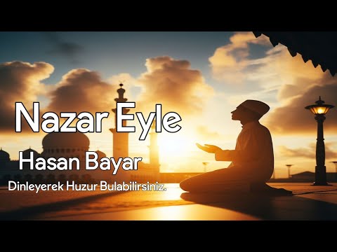 Nazar Eyle -Hasan Bayar Dinleyerek Huzur Bulabilirsiniz.