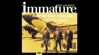 I&#39;m not a fool /  IMMATURE