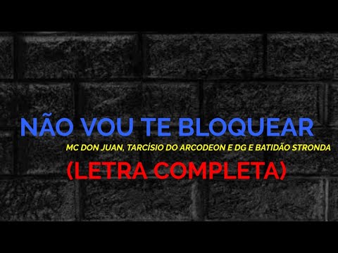 Não Vou Te Bloquear -MC Don Juan,Tarcísio do Arcodeon, DG e Batidão Stronda- Felipe Letras | (LETRA)