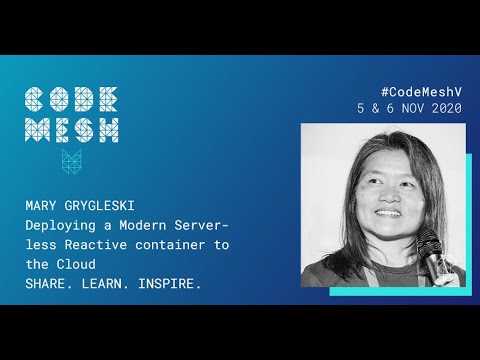 Deploying a Modern Serverless Reactive container to the Cloud | Mary Grygleski | Code Mesh V 2020