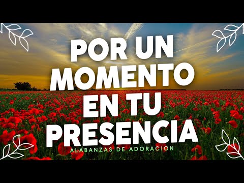 Por Un Momento En Tu Presencia 🛐 Himnos de Adoracion - Musica Cristiana  - Alabanza Adoracion