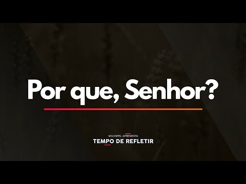Tempo de Refletir 2345 - Por que, Senhor?