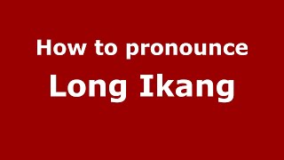How to pronounce Long Ikang