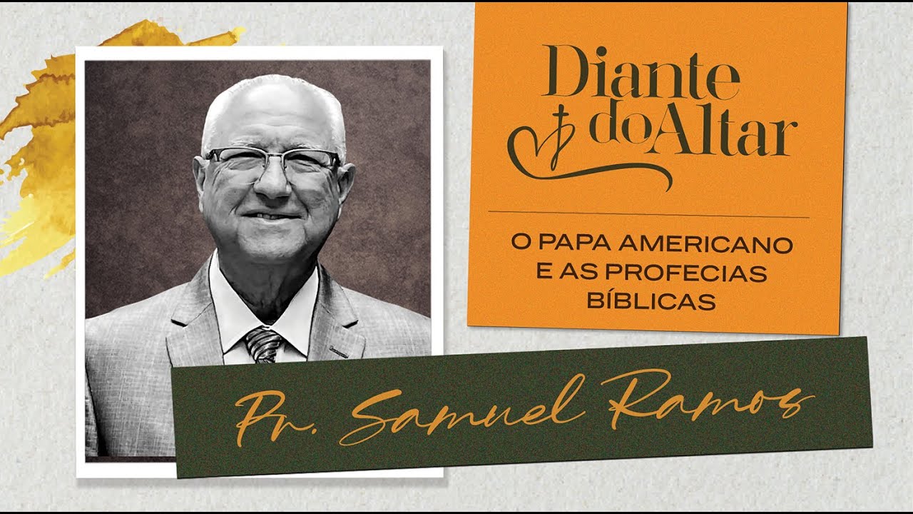 Diante Do Altar - Pr. Samuel Ramos - O Papa Americano e as Profecias Bíblicas